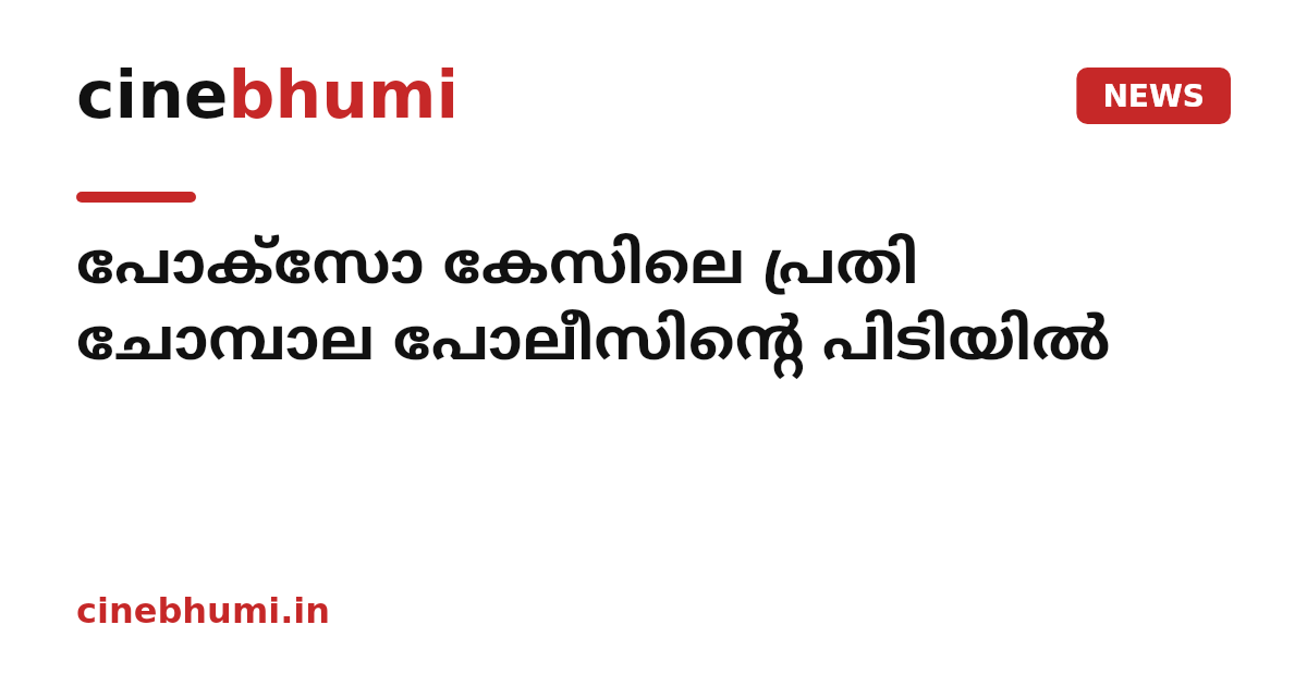 പോക്സോ കേസിലെ പ്രതി ചോമ്പാല പോലീസിന്റെ പിടിയിൽ
