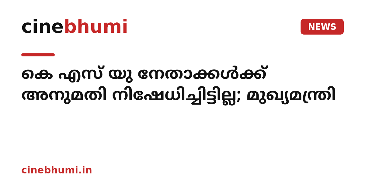 കെ എസ് യു നേതാക്കള്‍ക്ക് അനുമതി നിഷേധിച്ചിട്ടില്ല; മുഖ്യമന്ത്രി