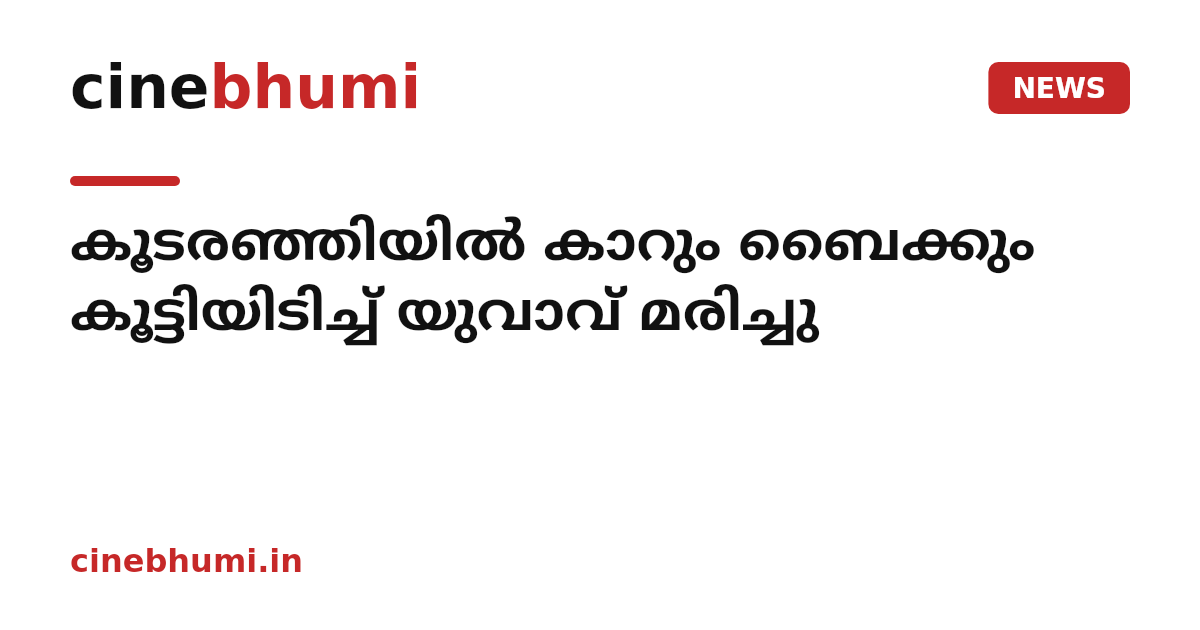 കൂടരഞ്ഞിയിൽ കാറും ബൈക്കും കൂട്ടിയിടിച്ച് യുവാവ് മരിച്ചു