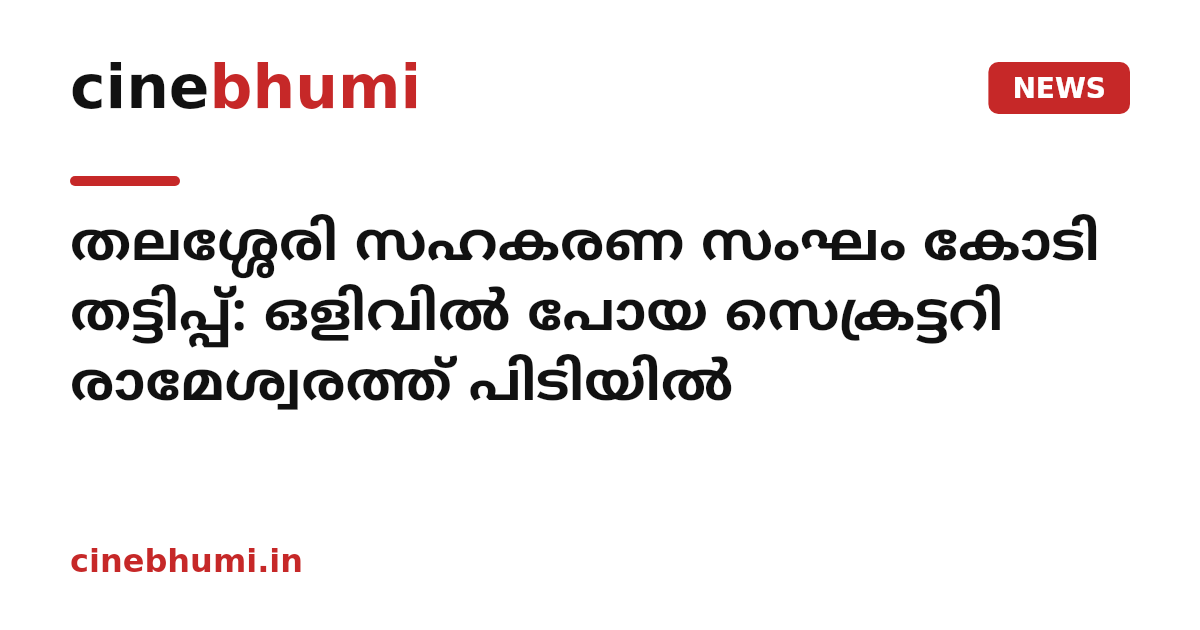 തലശ്ശേരി സഹകരണ സംഘം കോടി തട്ടിപ്പ്: ഒളിവിൽ പോയ സെക്രട്ടറി രാമേശ്വരത്ത് പിടിയിൽ