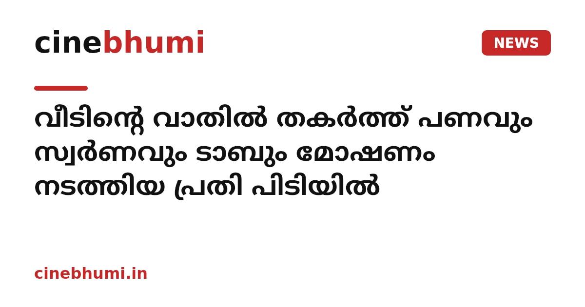 വീടിൻ്റെ വാതിൽ തകർത്ത് പണവും സ്വർണവും ടാബും മോഷണം നടത്തിയ പ്രതി പിടിയിൽ
