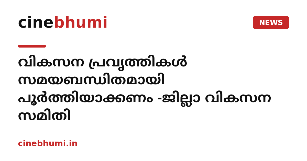 വികസന പ്രവൃത്തികള്‍ സമയബന്ധിതമായി പൂര്‍ത്തിയാക്കണം -ജില്ലാ വികസന സമിതി
