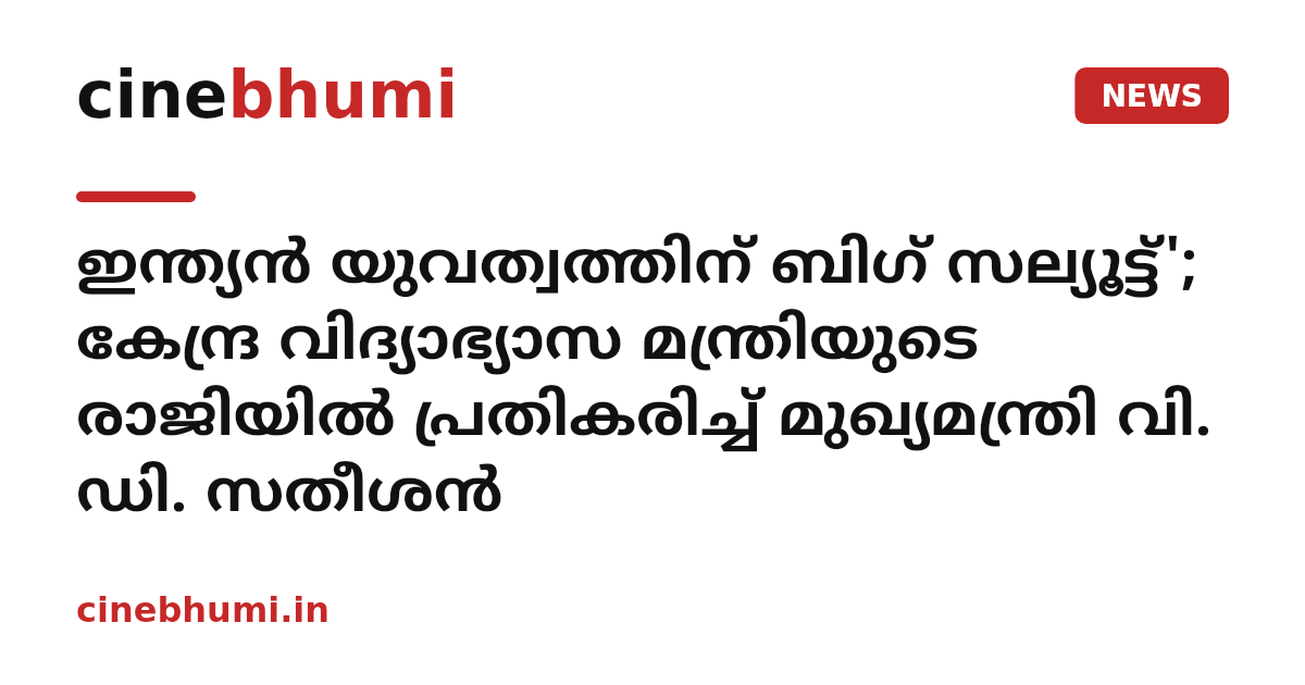 ഇന്ത്യൻ യുവത്വത്തിന് ബിഗ് സല്യൂട്ട്'; കേന്ദ്ര വിദ്യാഭ്യാസ മന്ത്രിയുടെ രാജിയിൽ പ്രതികരിച്ച് മുഖ്യമന്ത്രി വി. ഡി. സതീശൻ