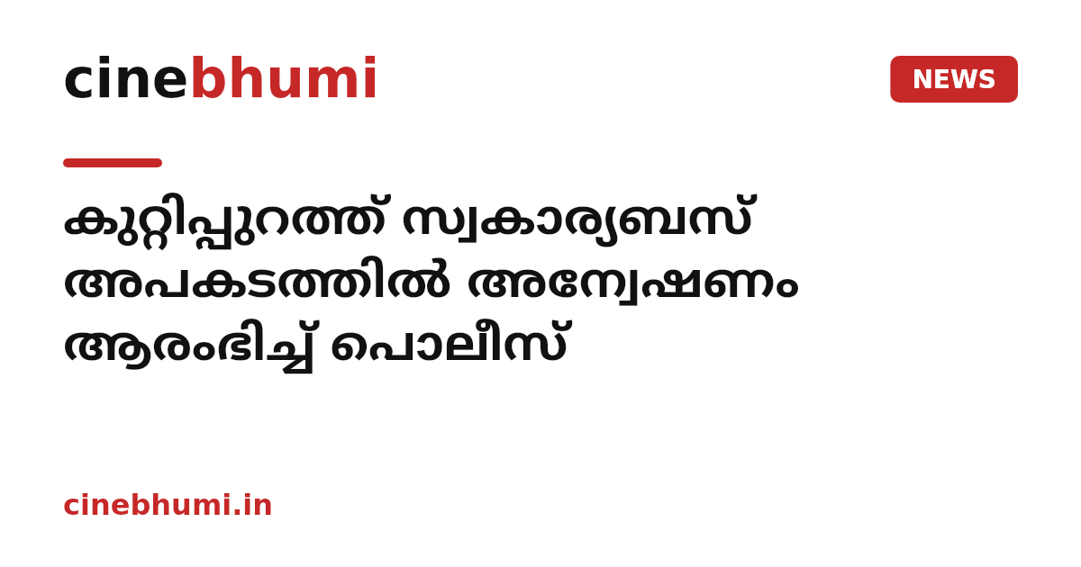 കുറ്റിപ്പുറത്ത് സ്വകാര്യബസ് അപകടത്തിൽ അന്വേഷണം ആരംഭിച്ച് പൊലീസ്