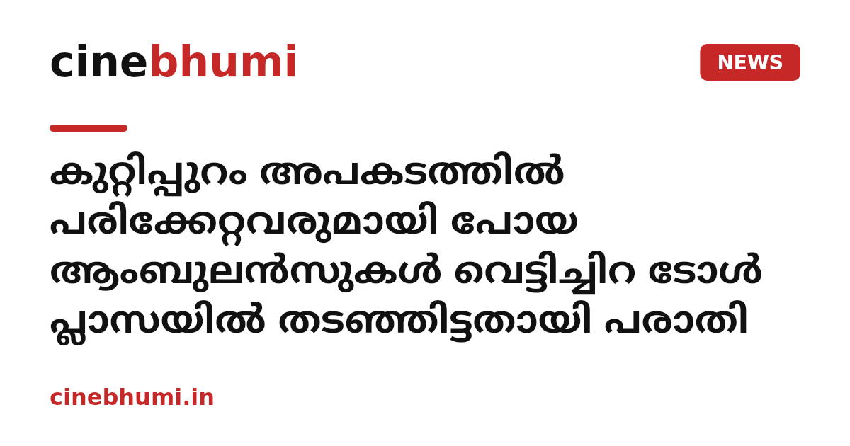 കുറ്റിപ്പുറം അപകടത്തിൽ പരിക്കേറ്റവരുമായി പോയ ആംബുലൻസുകൾ വെട്ടിച്ചിറ ടോൾ പ്ലാസയിൽ തടഞ്ഞിട്ടതായി പരാതി