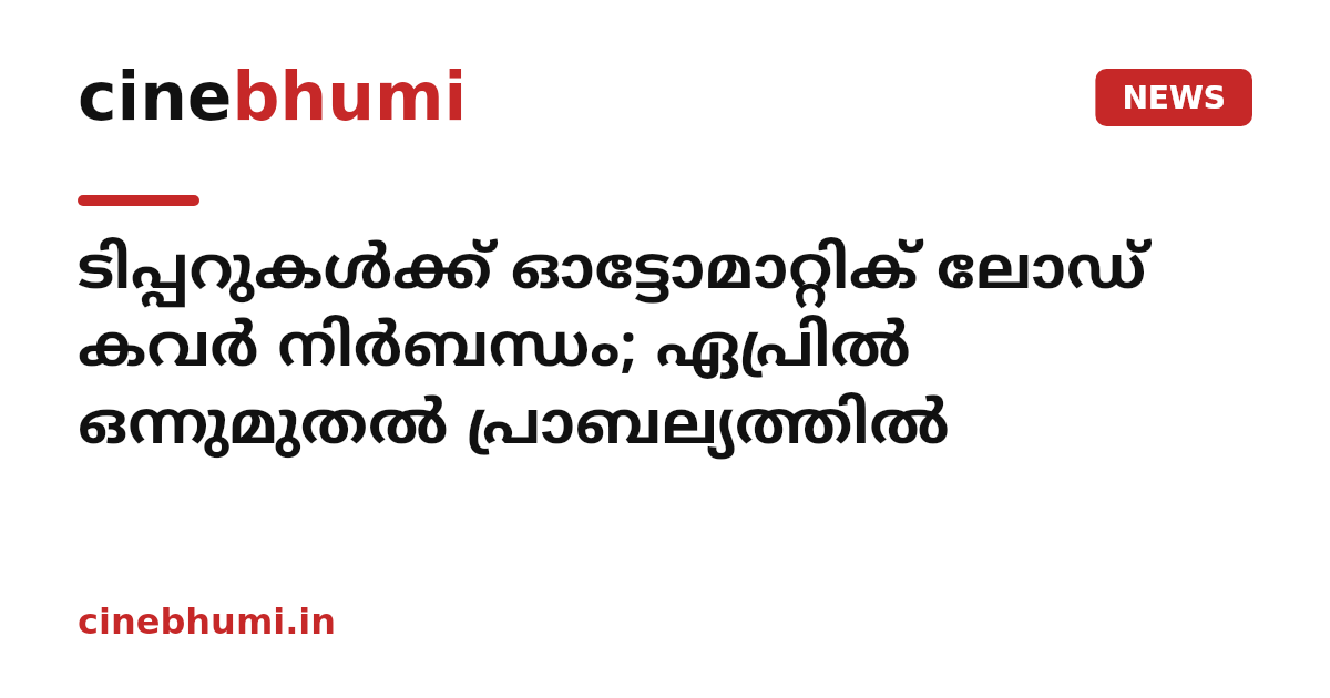 ടിപ്പറുകള്‍ക്ക് ഓട്ടോമാറ്റിക് ലോഡ് കവര്‍ നിര്‍ബന്ധം; ഏപ്രില്‍ ഒന്നുമുതല്‍ പ്രാബല്യത്തില്‍