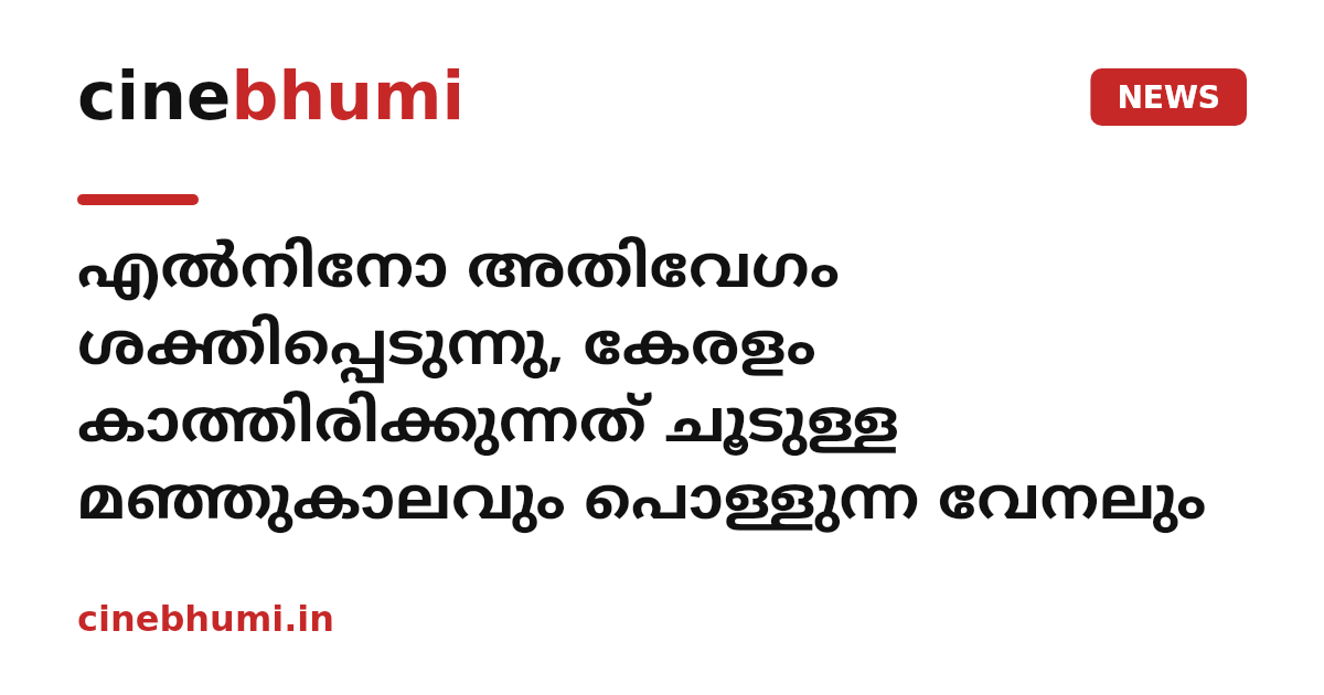എല്‍നിനോ അതിവേഗം ശക്തിപ്പെടുന്നു, കേരളം കാത്തിരിക്കുന്നത് ചൂടുള്ള മഞ്ഞുകാലവും പൊള്ളുന്ന വേനലും