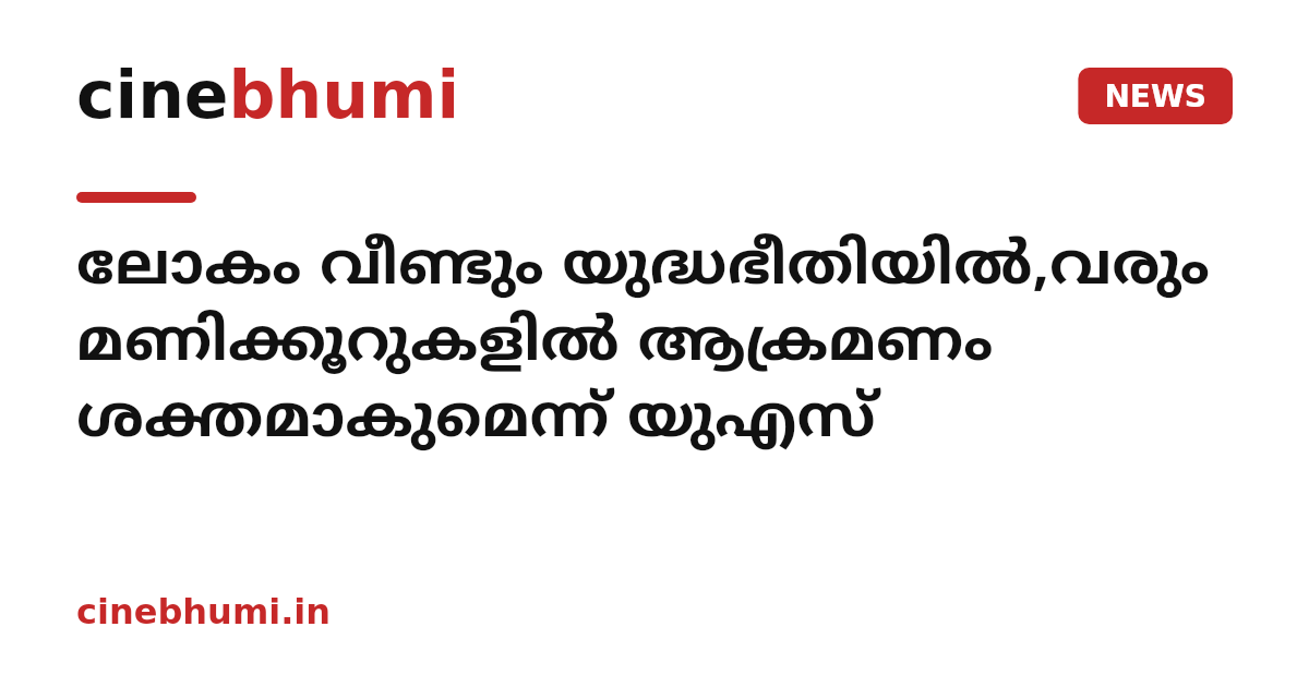 ലോകം വീണ്ടും യുദ്ധഭീതിയിൽ,വരും മണിക്കൂറുകളിൽ ആക്രമണം ശക്തമാകുമെന്ന് യുഎസ്