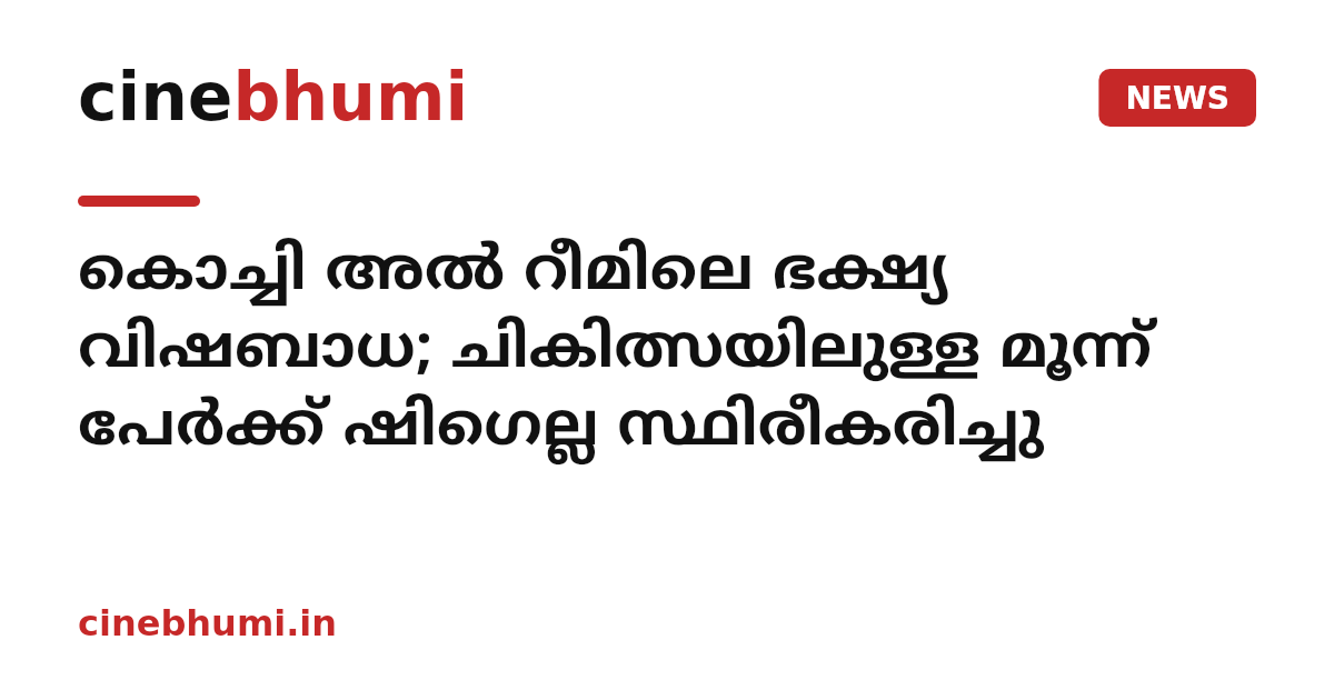 കൊച്ചി അല്‍ റീമിലെ ഭക്ഷ്യ വിഷബാധ; ചികിത്സയിലുള്ള മൂന്ന് പേര്‍ക്ക് ഷിഗെല്ല സ്ഥിരീകരിച്ചു