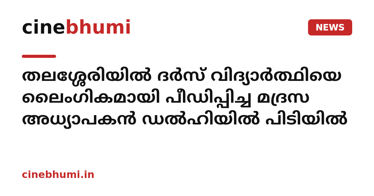 തലശ്ശേരിയിൽ ദർസ് വിദ്യാർത്ഥിയെ ലൈംഗികമായി പീഡിപ്പിച്ച മദ്രസ അധ്യാപകൻ ഡൽഹിയിൽ പിടിയിൽ