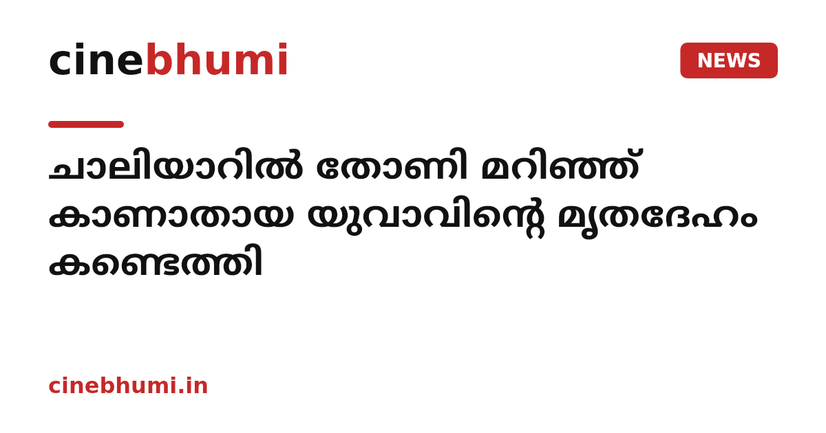 ചാലിയാറിൽ തോണി മറിഞ്ഞ് കാണാതായ യുവാവിന്റെ മൃതദേഹം കണ്ടെത്തി