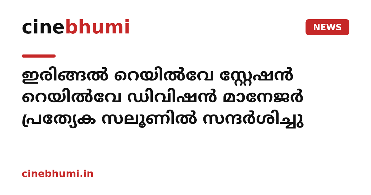 ഇരിങ്ങൽ റെയിൽവേ സ്റ്റേഷൻ റെയിൽവേ ഡിവിഷൻ മാനേജർ പ്രത്യേക സലൂണിൽ സന്ദർശിച്ചു
