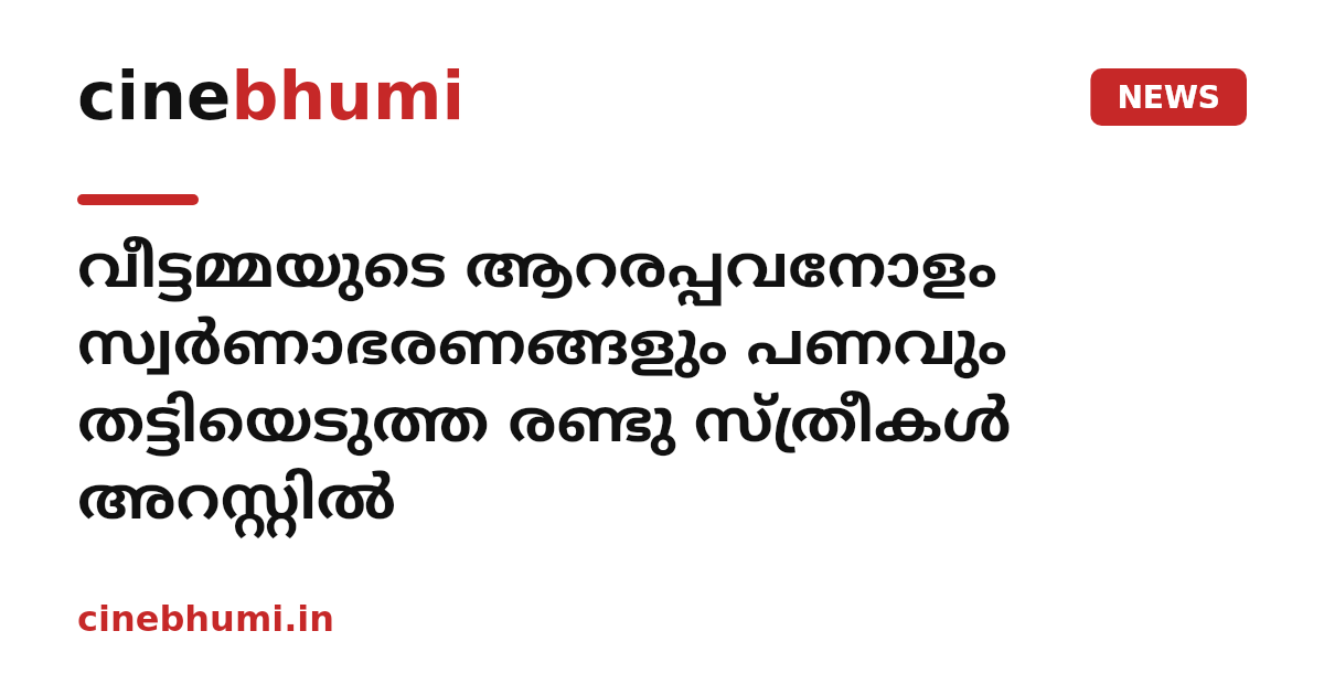 വീട്ടമ്മയുടെ ആറരപ്പവനോളം സ്വർണാഭരണങ്ങളും പണവും തട്ടിയെടുത്ത രണ്ടു സ്ത്രീകൾ അറസ്റ്റിൽ