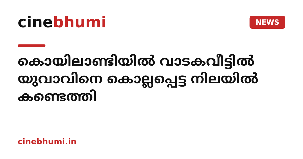 കൊയിലാണ്ടിയില്‍ വാടകവീട്ടില്‍ യുവാവിനെ കൊല്ലപ്പെട്ട നിലയില്‍ കണ്ടെത്തി