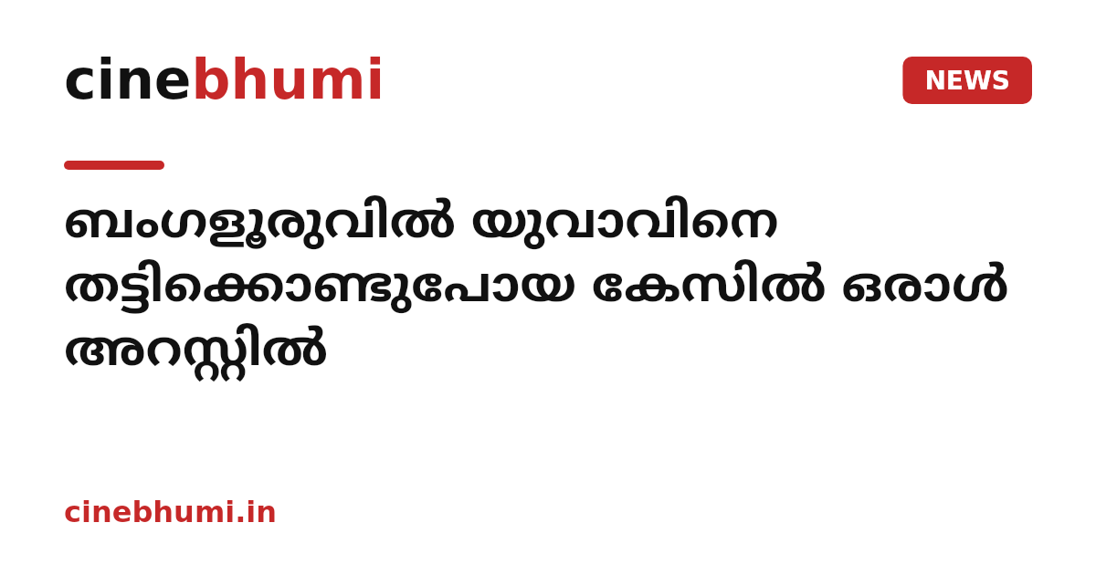 ബംഗളൂരുവിൽ യുവാവിനെ തട്ടിക്കൊണ്ടുപോയ കേസിൽ ഒരാൾ അറസ്റ്റിൽ
