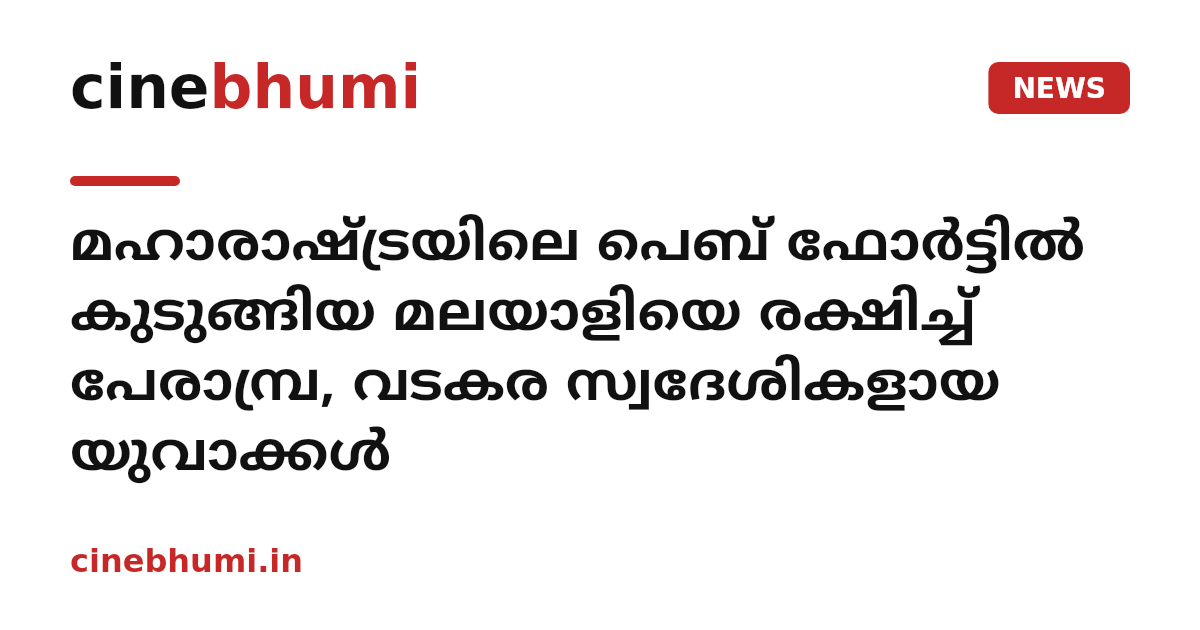 മഹാരാഷ്ട്രയിലെ പെബ് ഫോര്‍ട്ടില്‍ കുടുങ്ങിയ മലയാളിയെ രക്ഷിച്ച് പേരാമ്പ്ര, വടകര സ്വദേശികളായ യുവാക്കള്‍