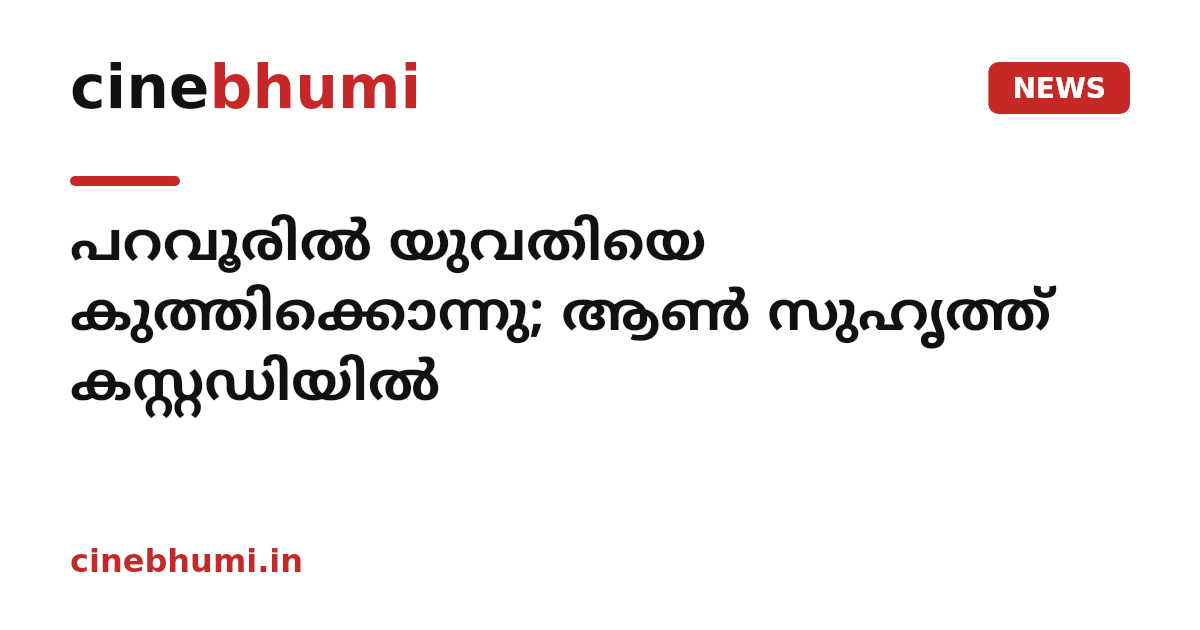 പറവൂരിൽ യുവതിയെ കുത്തിക്കൊന്നു; ആൺ സുഹൃത്ത് കസ്റ്റഡിയിൽ