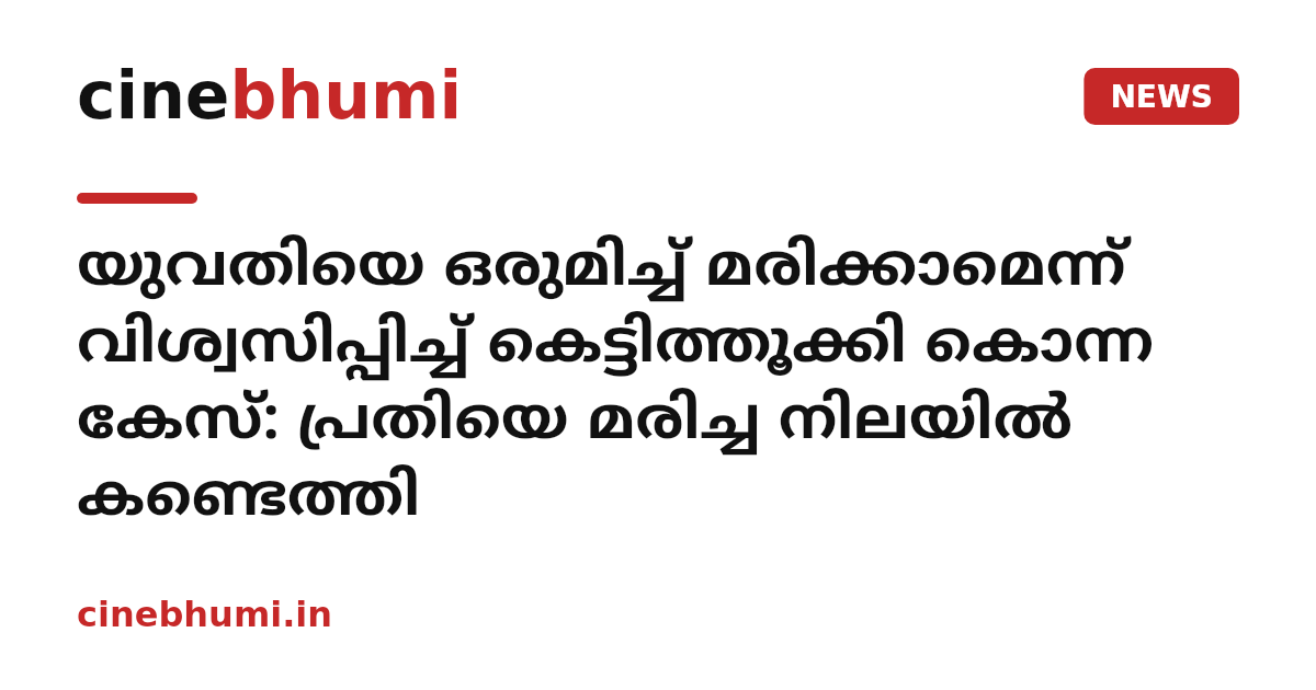 യുവതിയെ ഒരുമിച്ച് മരിക്കാമെന്ന് വിശ്വസിപ്പിച്ച് കെട്ടിത്തൂക്കി കൊന്ന കേസ്: പ്രതിയെ മരിച്ച നിലയിൽ കണ്ടെത്തി