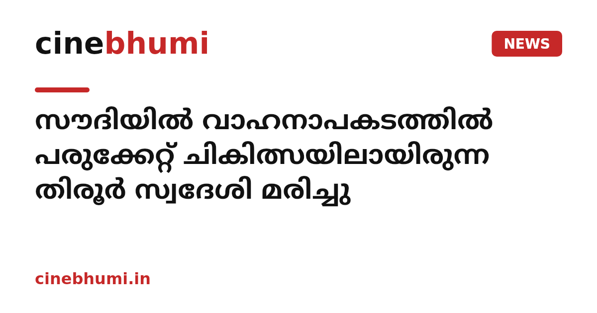 സൗദിയിൽ വാഹനാപകടത്തിൽ പരുക്കേറ്റ് ചികിത്സയിലായിരുന്ന തിരൂർ സ്വദേശി മരിച്ചു