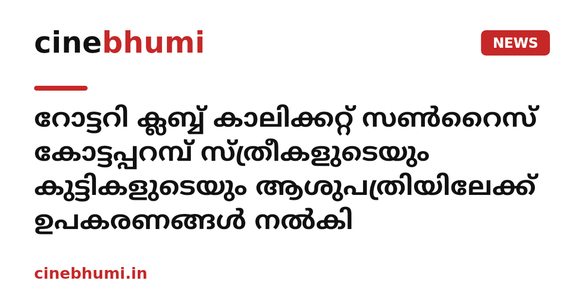 റോട്ടറി ക്ലബ്ബ് കാലിക്കറ്റ് സൺറൈസ് കോട്ടപ്പറമ്പ് സ്ത്രീകളുടെയും കുട്ടികളുടെയും ആശുപത്രിയിലേക്ക് ഉപകരണങ്ങൾ നൽകി