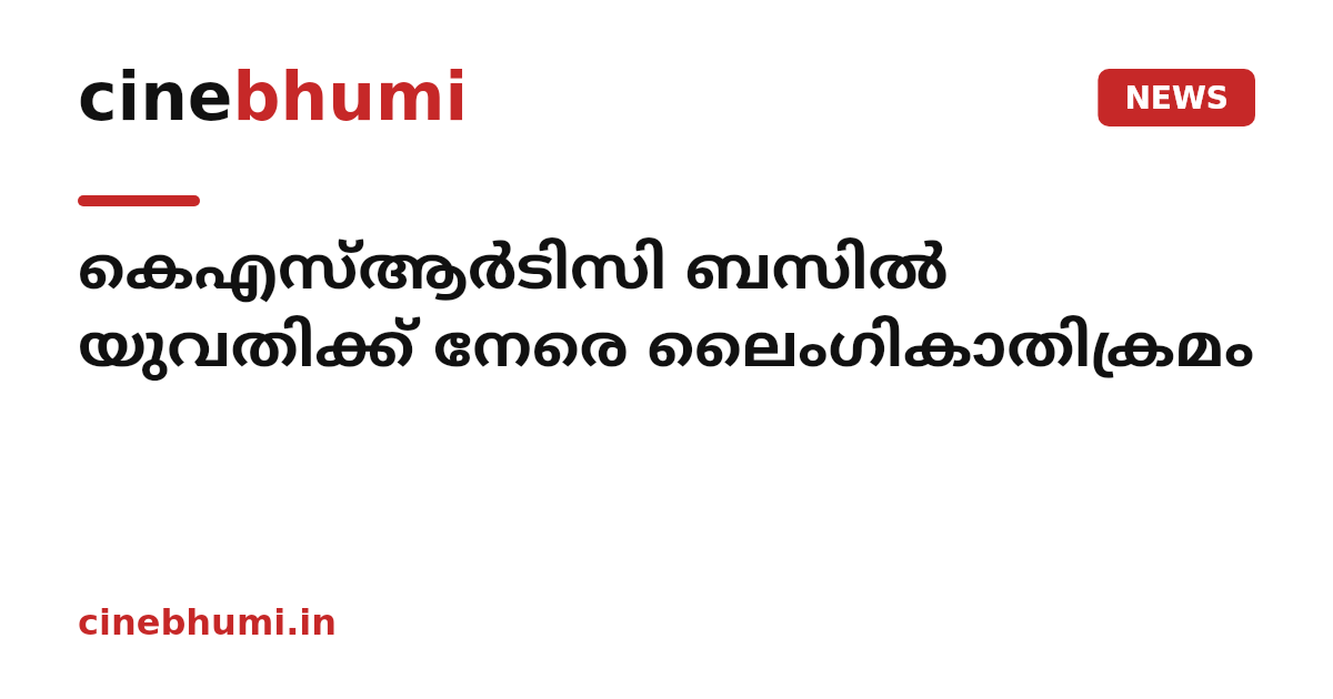 കെഎസ്ആര്‍ടിസി ബസിൽ യുവതിക്ക് നേരെ ലൈംഗികാതിക്രമം