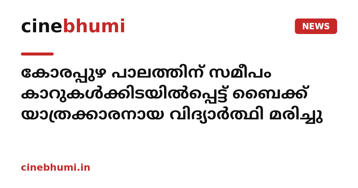 ​കോരപ്പുഴ പാലത്തിന് സമീപം കാറുകൾക്കിടയിൽപ്പെട്ട് ബൈക്ക് യാത്രക്കാരനായ വിദ്യാർത്ഥി മരിച്ചു