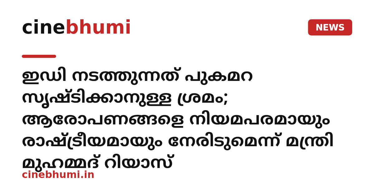 ഇഡി നടത്തുന്നത് പുകമറ സൃഷ്ടിക്കാനുള്ള ശ്രമം; ആരോപണങ്ങളെ നിയമപരമായും രാഷ്ട്രീയമായും നേരിടുമെന്ന് മന്ത്രി മുഹമ്മദ് റിയാസ്