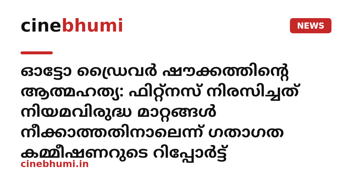 ഓട്ടോ ഡ്രൈവർ ഷൗക്കത്തിന്റെ ആത്മഹത്യ: ഫിറ്റ്നസ് നിരസിച്ചത് നിയമവിരുദ്ധ മാറ്റങ്ങൾ നീക്കാത്തതിനാലെന്ന് ഗതാഗത കമ്മീഷണറുടെ റിപ്പോർട്ട്