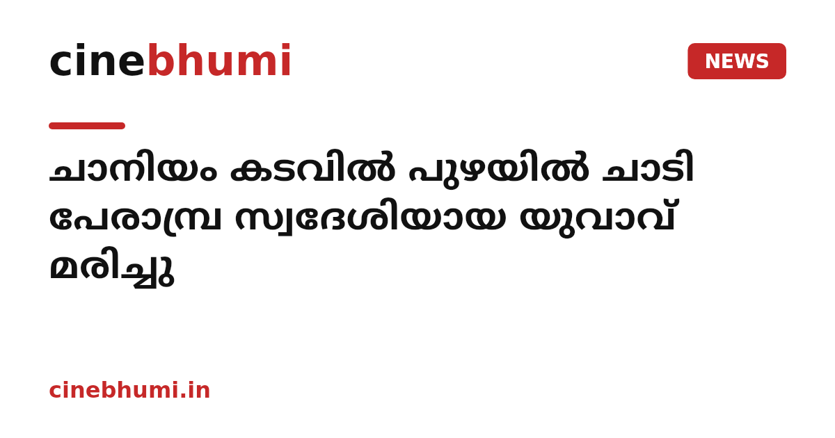 ചാനിയം കടവില്‍ പുഴയില്‍ ചാടി പേരാമ്പ്ര സ്വദേശിയായ യുവാവ് മരിച്ചു