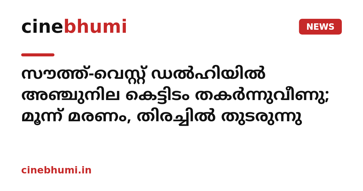 സൗത്ത്-വെസ്റ്റ് ഡൽഹിയിൽ അഞ്ചുനില കെട്ടിടം തകർന്നുവീണു; മൂന്ന് മരണം, തിരച്ചിൽ തുടരുന്നു