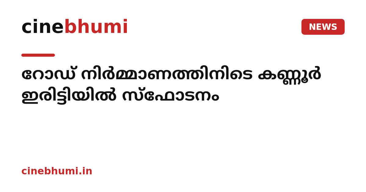 റോഡ് നിർമ്മാണത്തിനിടെ കണ്ണൂർ ഇരിട്ടിയിൽ സ്ഫോടനം