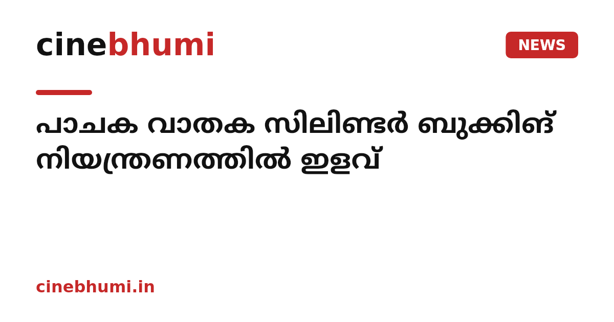 പാചക വാതക സിലിണ്ടർ ബുക്കിങ് നിയന്ത്രണത്തിൽ ഇളവ്