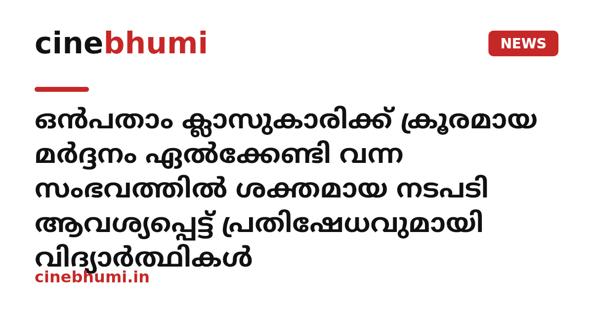 ഒന്‍പതാം ക്ലാസുകാരിക്ക് ക്രൂരമായ മര്‍ദ്ദനം ഏല്‍ക്കേണ്ടി വന്ന സംഭവത്തില്‍ ശക്തമായ നടപടി ആവശ്യപ്പെട്ട് പ്രതിഷേധവുമായി വിദ്യാര്‍ത്ഥികള്‍
