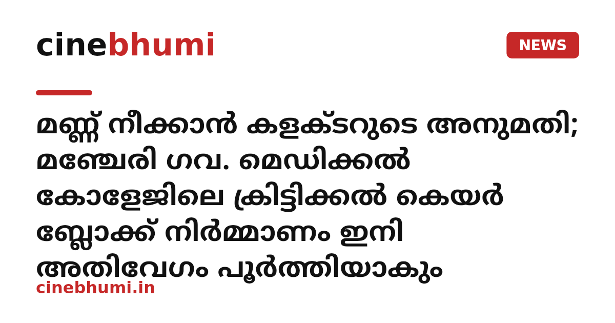 മണ്ണ് നീക്കാൻ കളക്ടറുടെ അനുമതി; മഞ്ചേരി ഗവ. മെഡിക്കല്‍ കോളേജിലെ ക്രിട്ടിക്കല്‍ കെയര്‍ ബ്ലോക്ക് നിര്‍മ്മാണം ഇനി അതിവേഗം പൂര്‍ത്തിയാകും