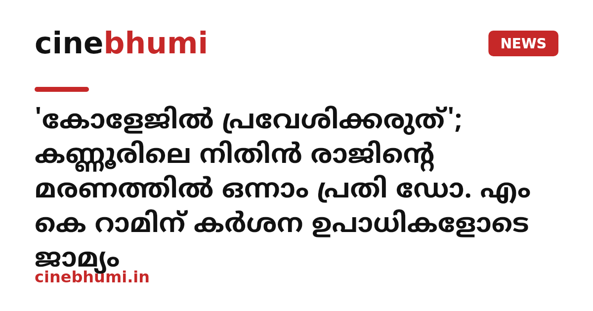'കോളേജിൽ പ്രവേശിക്കരുത്'; കണ്ണൂരിലെ നിതിൻ രാജിന്റെ മരണത്തിൽ ഒന്നാം പ്രതി ഡോ. എം കെ റാമിന് കർശന ഉപാധികളോടെ ജാമ്യം