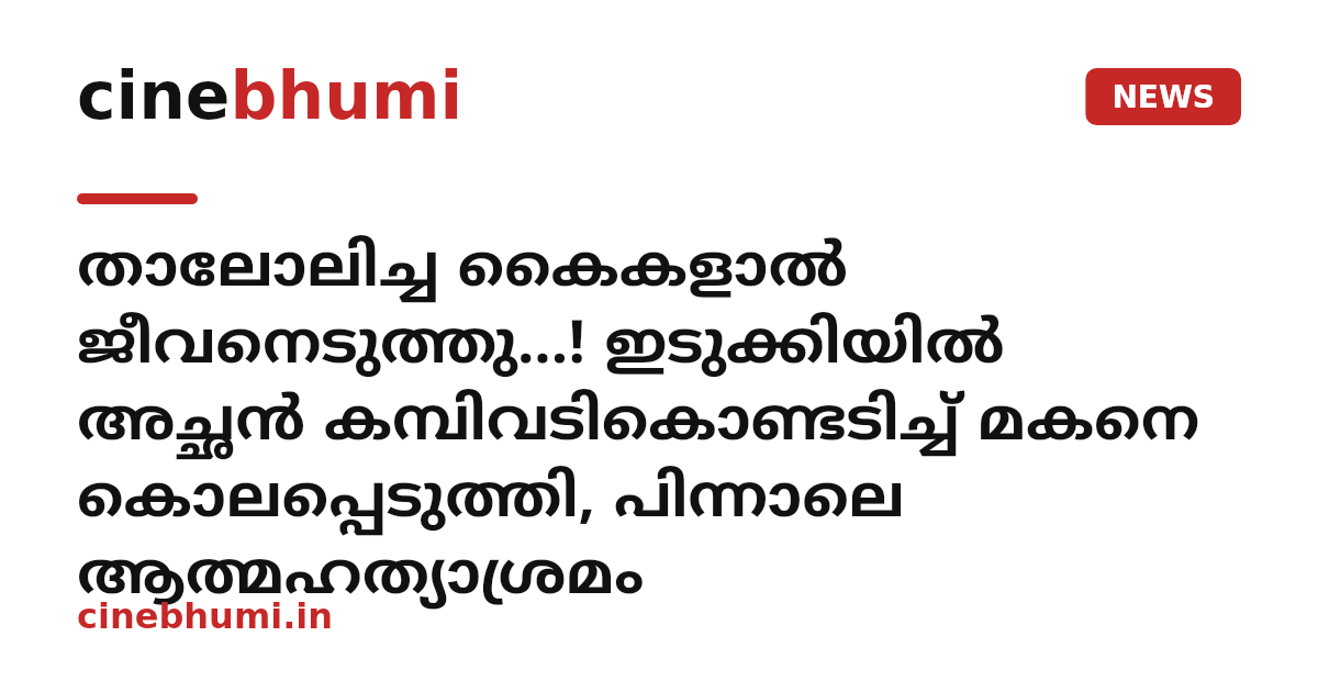 താലോലിച്ച കൈകളാൽ ജീവനെടുത്തു...! ഇടുക്കിയിൽ അച്ഛൻ കമ്പിവടികൊണ്ടടിച്ച് മകനെ കൊലപ്പെടുത്തി, പിന്നാലെ ആത്മഹത്യാശ്രമം