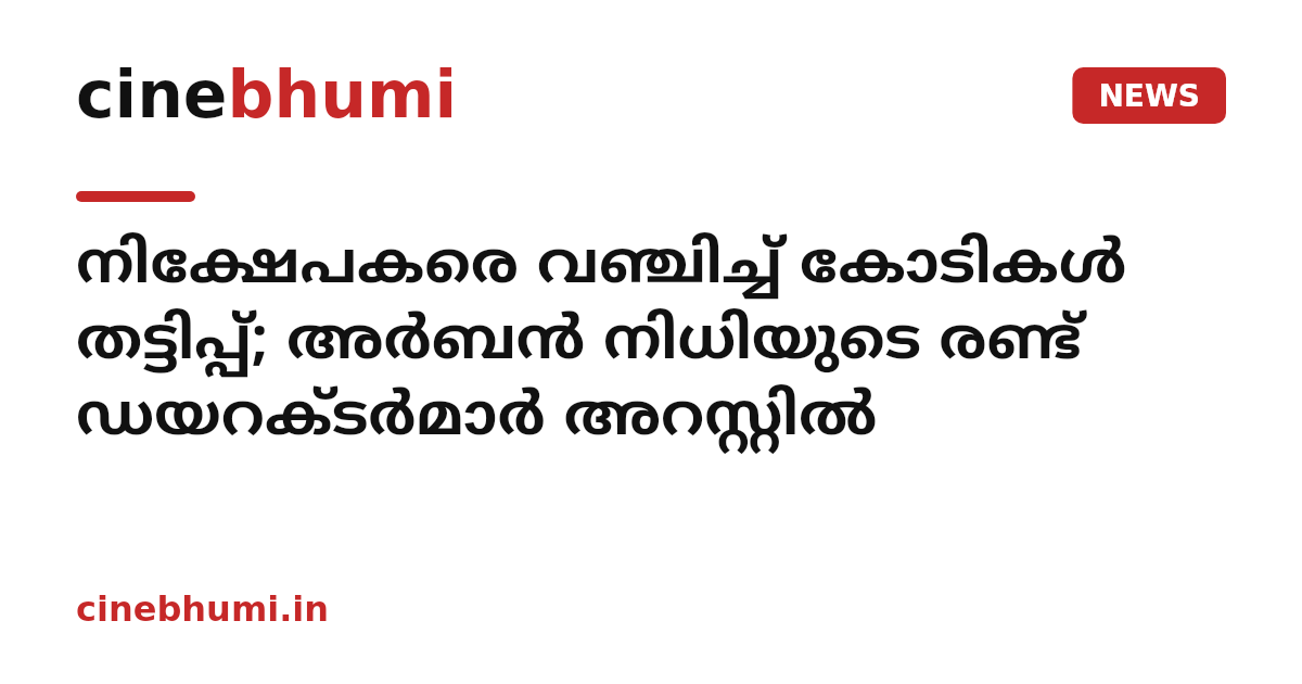 നിക്ഷേപകരെ വഞ്ചിച്ച് കോടികൾ തട്ടിപ്പ്; അർബൻ നിധിയുടെ രണ്ട് ഡയറക്ടർമാർ അറസ്റ്റിൽ