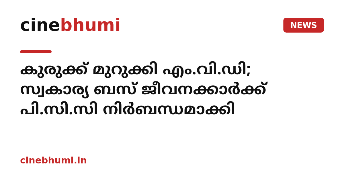 കുരുക്ക് മുറുക്കി എം.വി.ഡി; സ്വകാര്യ ബസ് ജീവനക്കാർക്ക് പി.സി.സി നിർബന്ധമാക്കി