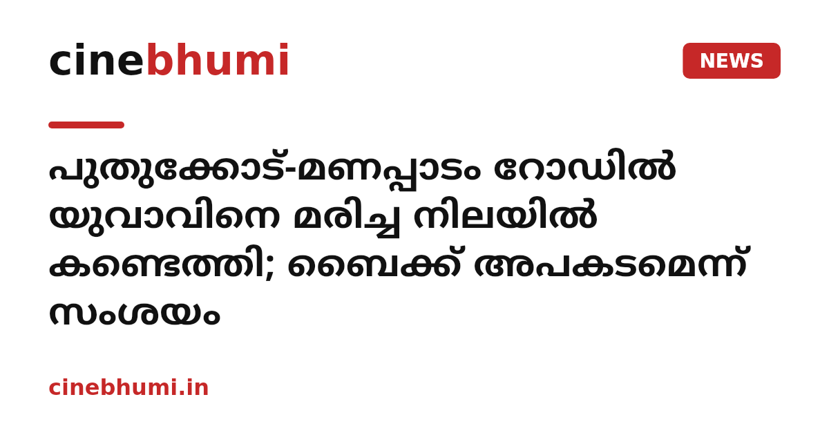 പുതുക്കോട്-മണപ്പാടം റോഡിൽ യുവാവിനെ മരിച്ച നിലയിൽ കണ്ടെത്തി; ബൈക്ക് അപകടമെന്ന് സംശയം