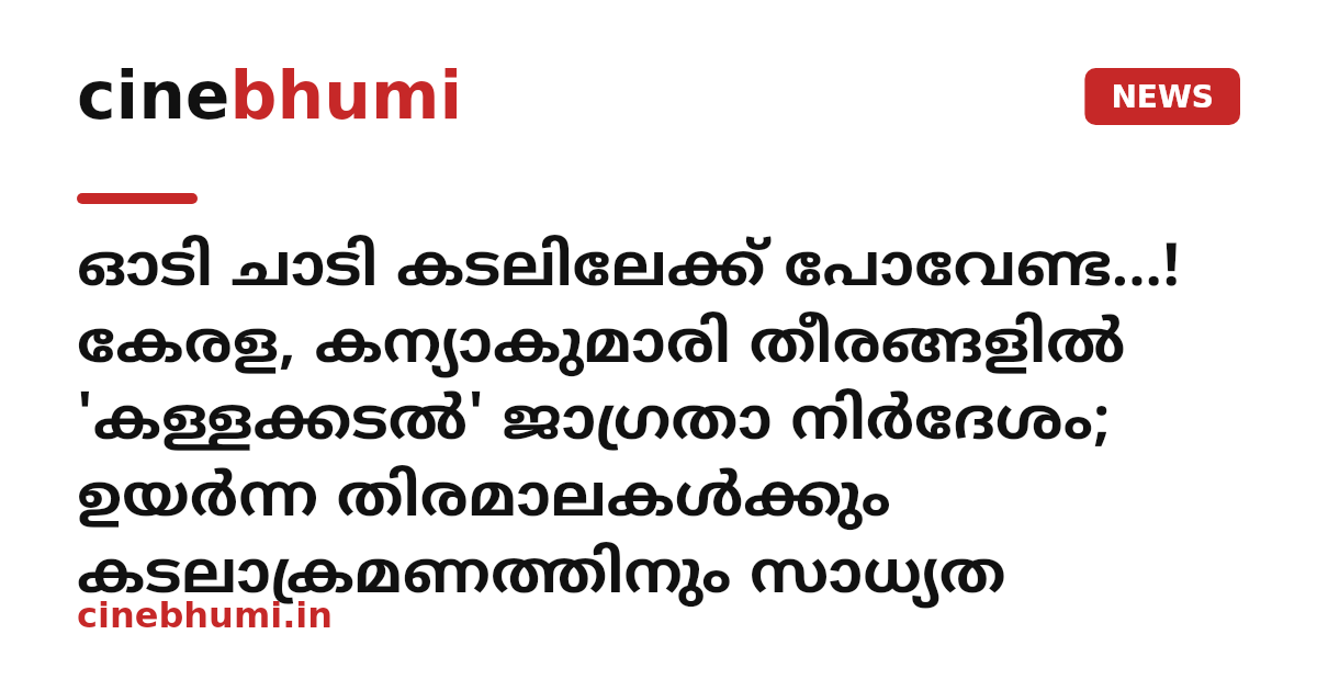ഓടി ചാടി കടലിലേക്ക് പോവേണ്ട...! കേരള, കന്യാകുമാരി തീരങ്ങളിൽ 'കള്ളക്കടൽ' ജാഗ്രതാ നിർദേശം; ഉയർന്ന തിരമാലകൾക്കും കടലാക്രമണത്തിനും സാധ്യത