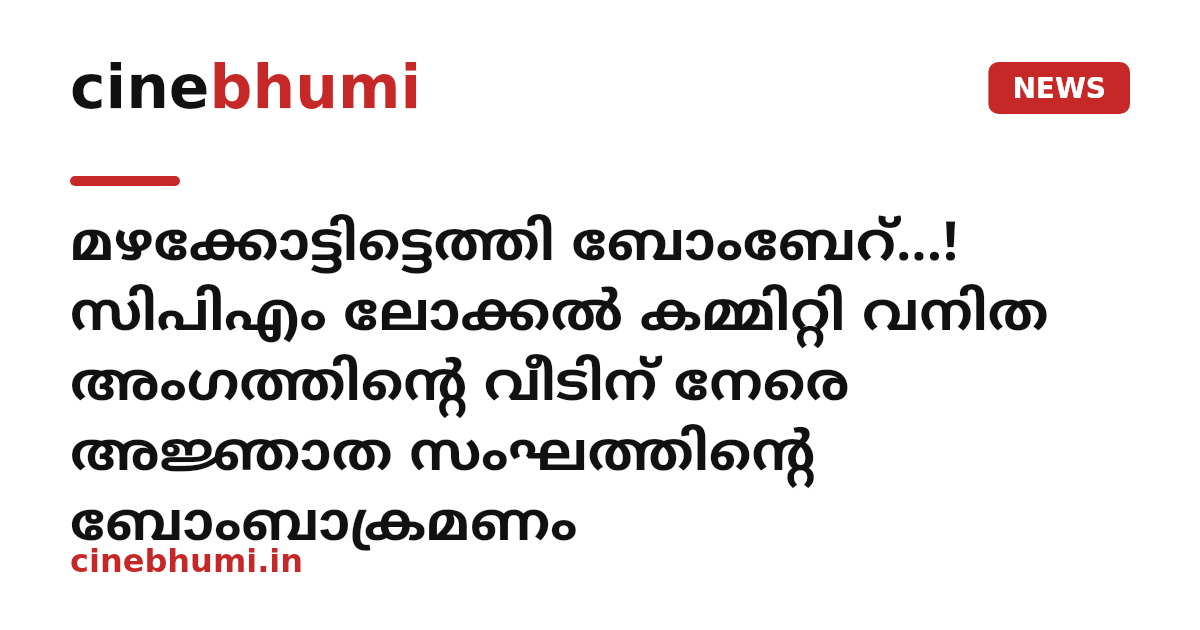 മഴക്കോട്ടിട്ടെത്തി ബോംബേറ്...! സിപിഎം ലോക്കൽ കമ്മിറ്റി വനിത അംഗത്തിന്റെ വീടിന് നേരെ അജ്ഞാത സംഘത്തിന്റെ ബോംബാക്രമണം