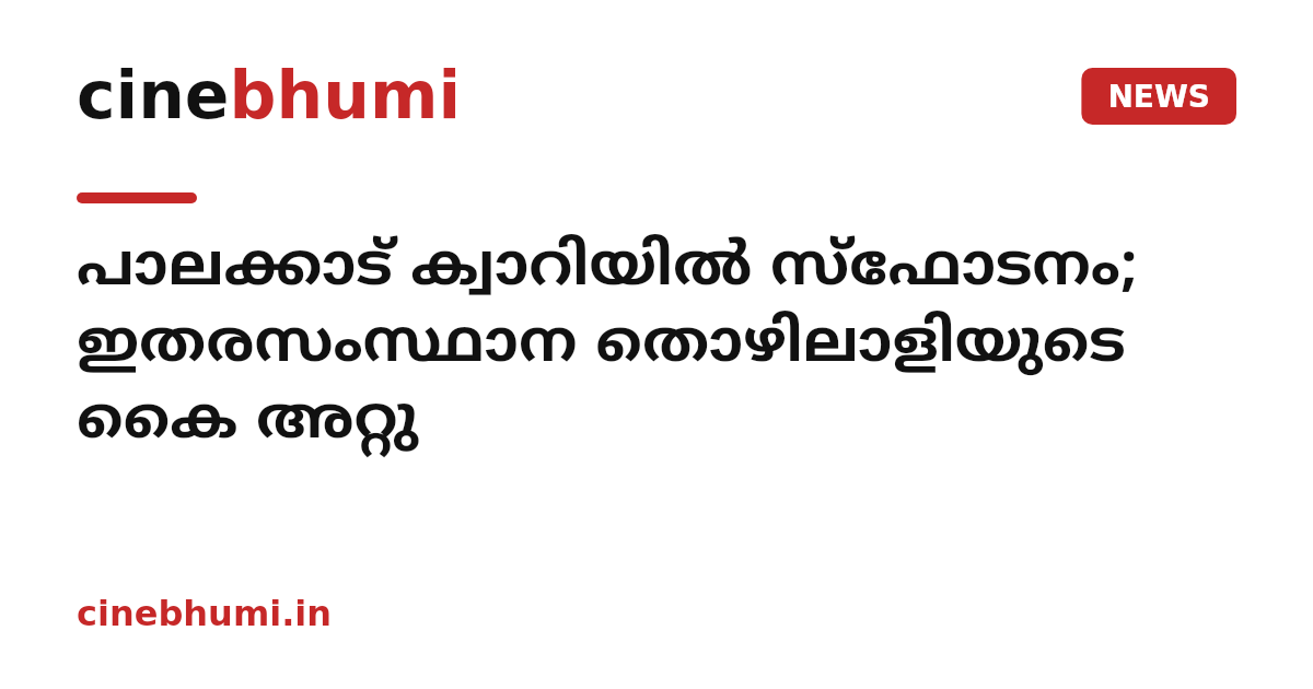 പാലക്കാട് ക്വാറിയിൽ സ്ഫോടനം; ഇതരസംസ്ഥാന തൊഴിലാളിയുടെ കൈ അറ്റു