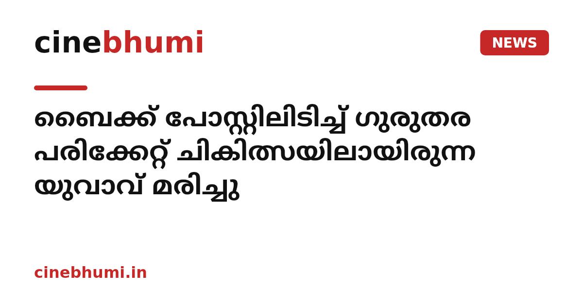 ബൈക്ക് പോസ്റ്റിലിടിച്ച് ഗുരുതര പരിക്കേറ്റ് ചികിത്സയിലായിരുന്ന യുവാവ് മരിച്ചു