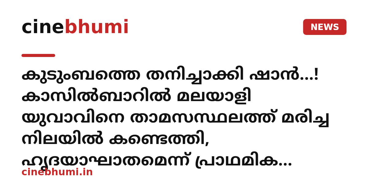 കുടുംബത്തെ തനിച്ചാക്കി ഷാൻ...! കാസിൽബാറിൽ മലയാളി യുവാവിനെ താമസസ്ഥലത്ത് മരിച്ച നിലയിൽ കണ്ടെത്തി, ഹൃദയാഘാതമെന്ന് പ്രാഥമിക നിഗമനം