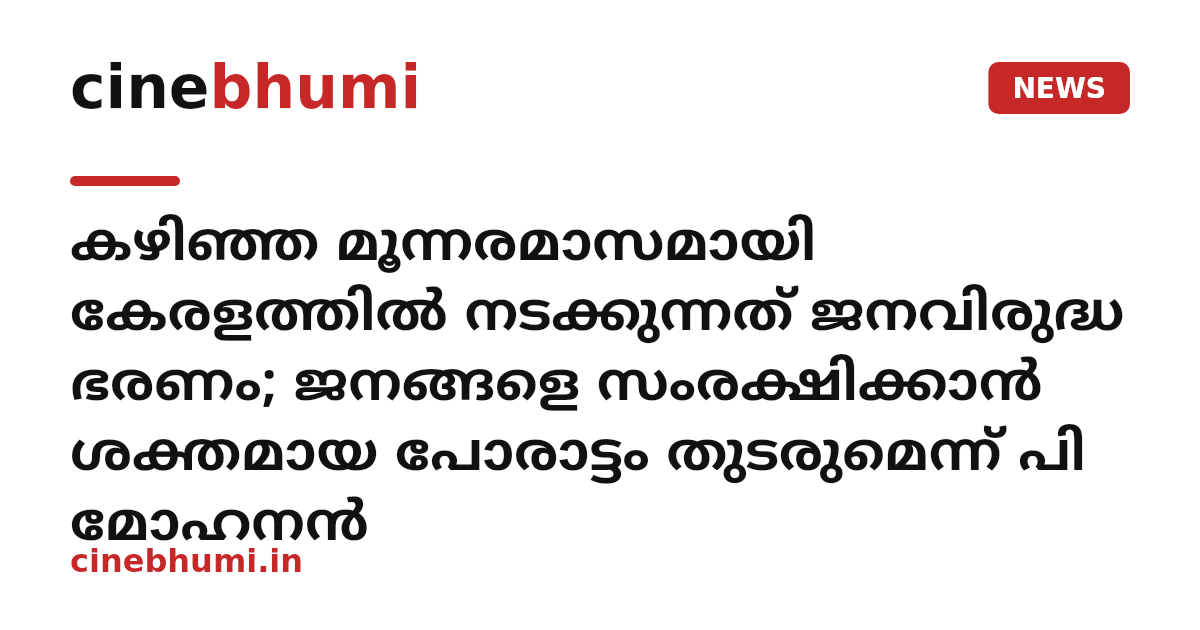 കഴിഞ്ഞ മൂന്നരമാസമായി കേരളത്തിൽ നടക്കുന്നത് ജനവിരുദ്ധ ഭരണം; ജനങ്ങളെ സംരക്ഷിക്കാൻ ശക്തമായ പോരാട്ടം തുടരുമെന്ന് പി മോഹനൻ