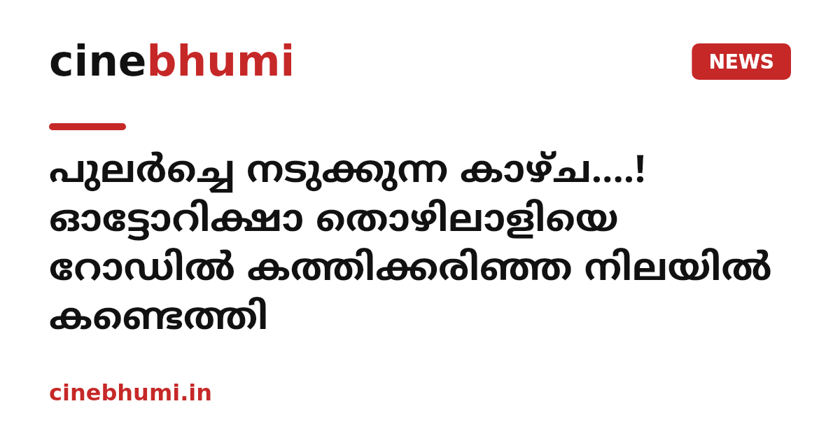 പുലർച്ചെ നടുക്കുന്ന കാഴ്ച....! ഓട്ടോറിക്ഷാ തൊഴിലാളിയെ റോഡിൽ കത്തിക്കരിഞ്ഞ നിലയിൽ കണ്ടെത്തി