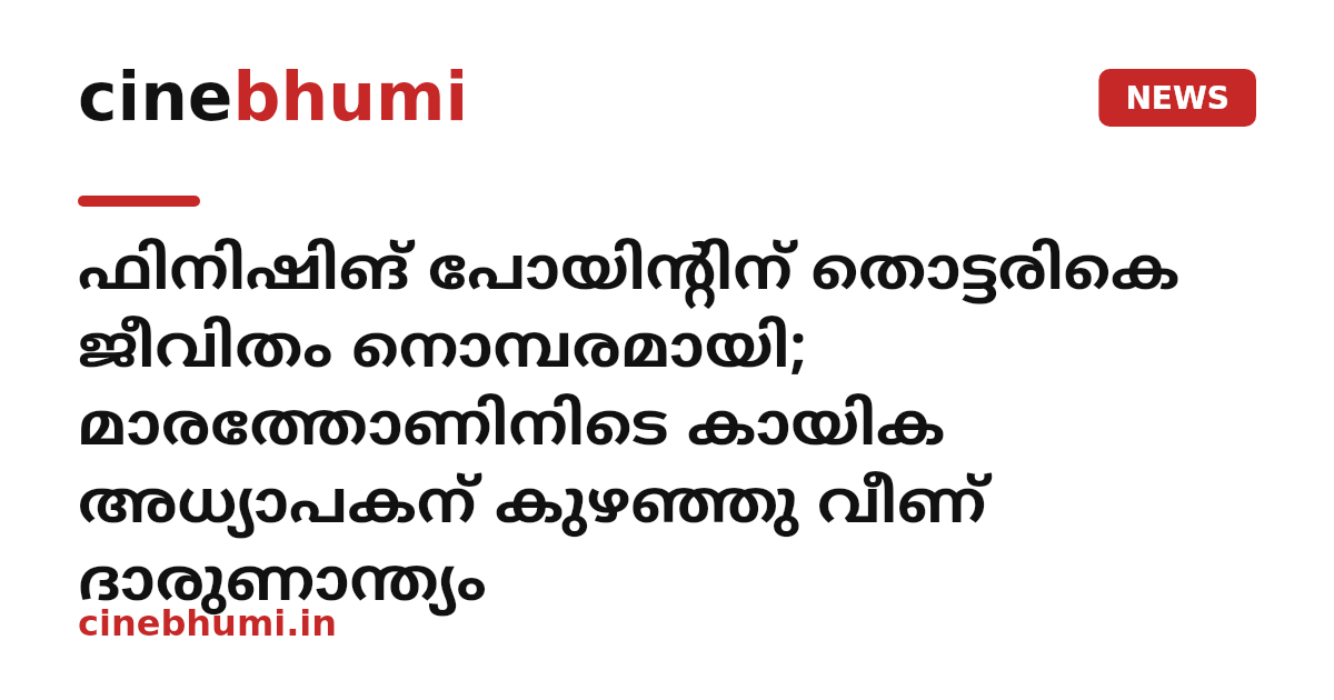 ഫിനിഷിങ് പോയിന്റിന് തൊട്ടരികെ ജീവിതം നൊമ്പരമായി; മാരത്തോണിനിടെ കായിക അധ്യാപകന് കുഴഞ്ഞു വീണ് ദാരുണാന്ത്യം