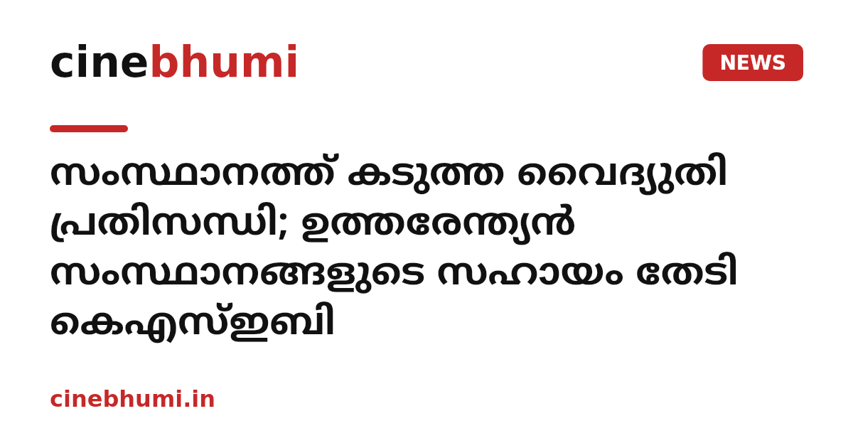 സംസ്ഥാനത്ത് കടുത്ത വൈദ്യുതി പ്രതിസന്ധി; ഉത്തരേന്ത്യൻ സംസ്ഥാനങ്ങളുടെ സഹായം തേടി കെഎസ്ഇബി