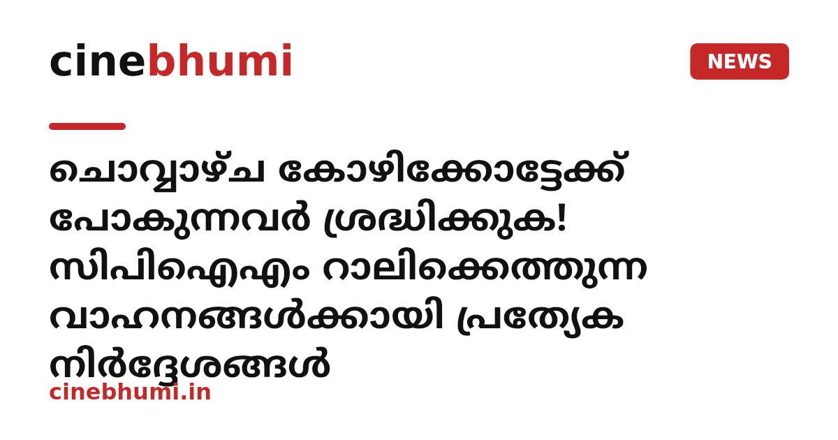 ചൊവ്വാഴ്ച കോഴിക്കോട്ടേക്ക് പോകുന്നവർ ശ്രദ്ധിക്കുക! സിപിഐഎം റാലിക്കെത്തുന്ന വാഹനങ്ങൾക്കായി പ്രത്യേക നിർദ്ദേശങ്ങൾ