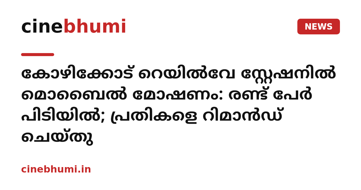 കോഴിക്കോട് റെയിൽവേ സ്റ്റേഷനിൽ മൊബൈൽ മോഷണം: രണ്ട് പേർ പിടിയിൽ; പ്രതികളെ റിമാൻഡ് ചെയ്തു